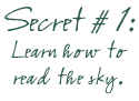 Secret 1: Learn how to read the sky
